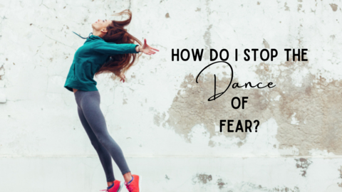 How Do I Stop The Dance Of Fear?