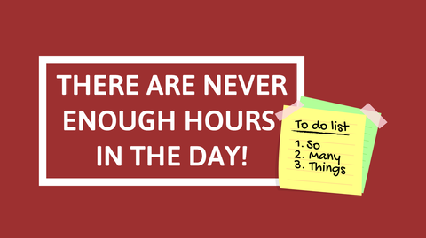 There are never enough hours in the day!