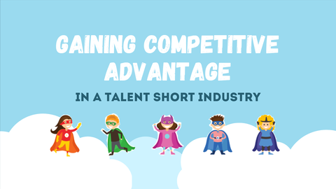Gaining Competitive Advantage in a Talent Short Industry 